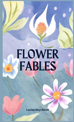 Flower Fables - Alcott, Louisa May