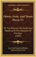 Flower, Fruit, And Thorn Pieces V1: Or The Married Life, Death, And Wedding Of The Advocate Of The Poor (1845)