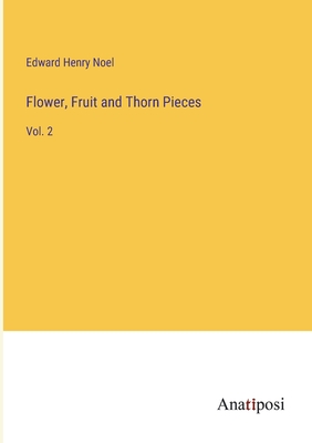 Flower, Fruit and Thorn Pieces: Vol. 2 - Noel, Edward Henry