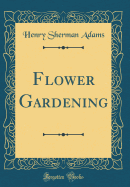 Flower Gardening (Classic Reprint)