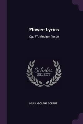 Flower-Lyrics: Op. 77. Medium Voice - Coerne, Louis Adolphe