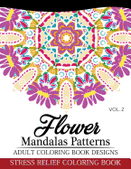 Flower Mandalas Patterns Adult Coloring Book Designs Volume 2: Stress Relief Coloring Book