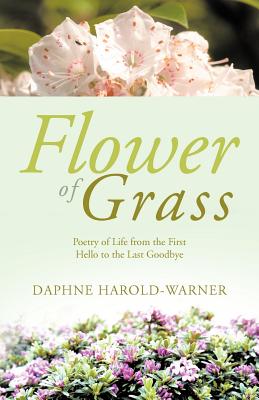 Flower of Grass: Poetry of Life from the First Hello to the Last Goodbye - Harold-Warner, Daphne