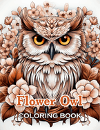 Flower Owl Coloring Book for Adult: 100+ High-Quality and Unique Coloring Pages