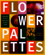 Flower Palettes: Arranging Flowers Using Color as Your Guide - Woodhams, Stephen