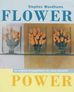 Flower Power: Innovative Flower Arrangements for All Occasions - Woodhams, Stephen, and Eason, Larry (Photographer)