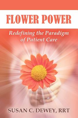 Flower Power: Redefining the Paradigm of Patient Care - Dewey Rrt, Susan C
