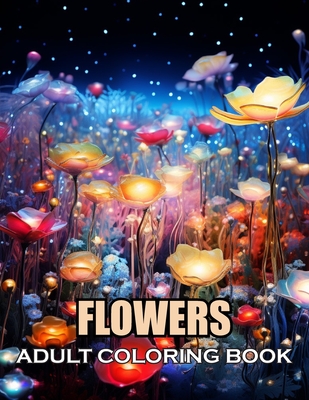 Flowers Adult Coloring Book: 100+ Coloring Pages of Awe-inspiring for Stress Relief and Relaxation - Henry, Ronald