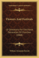 Flowers and Festivals: Or Directions for the Floral Decoration of Churches (1868)