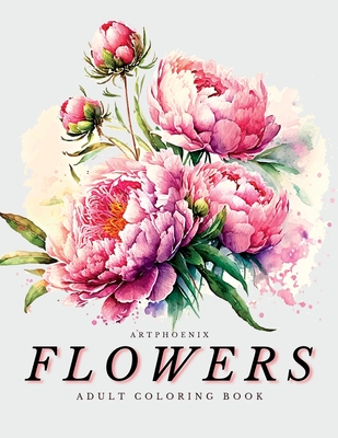 Flowers Coloring Book - a Botanical Adventure for Nature Lovers and Art Enthusiasts: Stunning Blooming Beauty Illustrations for Relaxation and Mindful Coloring by Adults (v2) - Artphoenix