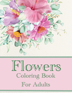 Flowers Coloring Book For Adults: Beautiful Intricate Floral Designs To Color