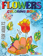 Flowers Coloring Book For Adults: Flowers, Vases, Bunches, Bouquets, Herbs, Beautiful Leaves for A Complete Relaxation and Stress Relief