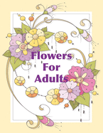 Flowers For Adults: Beautiful Floral Coloring Book for Adults and Older Children