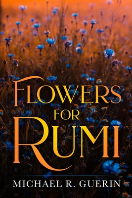 Flowers for Rumi - Guerin, Michael R