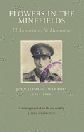Flowers in the Minefields - John Jarmain - War Poet - 1911-1944: an Appraisal of His Life by James Crowden