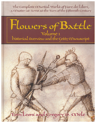 Flowers of Battle, Volume I: Historical Overview and the Getty Manuscript - Leoni, Tom, and Mele, Gregory D