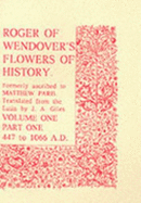 Flowers of History: 447 to 1066 A.D: Comprising the History of England from the Descent of the Saxons to A.D.1235 Formerly Ascribed to Matthew Paris - Roger of Wendover, and Giles, J.A. (Translated by)