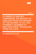 Flowers of History: Comprising the History of England from the Descent of the Saxons to A.D. 1235. Formerly Ascribed to Matthew Paris. Translated from the Latin; Volume 1