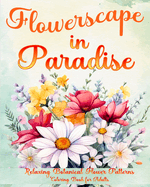 Flowerscape in Paradise: Relaxing Botanical Flower Patterns Coloring Book for Adults