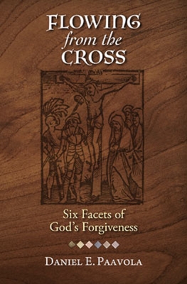 Flowing from the Cross: Six Facets of God's Forgiveness - Paavola, Daniel