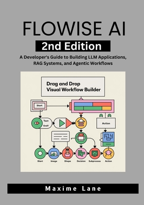 Flowise AI, 2nd Edition: A Developer's Guide to Building LLM Applications, RAG Systems, and Agentic Workflows - Lane, Maxime