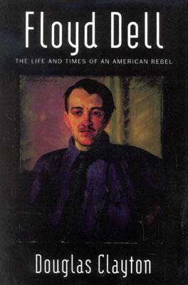 Floyd Dell: The Life and Times of an American Rebel - Clayton, Douglas