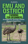 Floyd's Emu and Ostrich Farming for Beginners: Strategies for Thriving in Ratite Care and Production