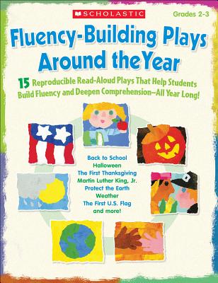 Fluency-Building Plays Around the Year: 15 Reproducible Read-Aloud Plays That Help Students Build Fluency and Deepen Comprehension - All Year Long! - Scholastic