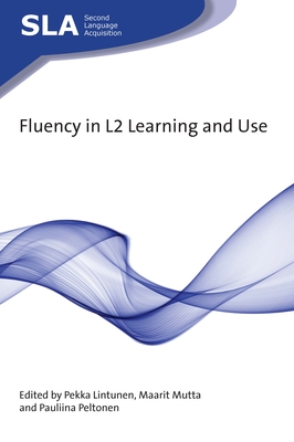 Fluency in L2 Learning and Use - Lintunen, Pekka (Editor), and Mutta, Maarit (Editor), and Peltonen, Pauliina (Editor)