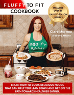 Fluffy to Fit Cookbook: Easy to follow recipes that help you with your goals!