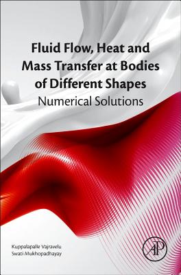 Fluid Flow, Heat and Mass Transfer at Bodies of Different Shapes: Numerical Solutions - Vajravelu, Kuppalapalle, and Mukhopadhyay, Swati