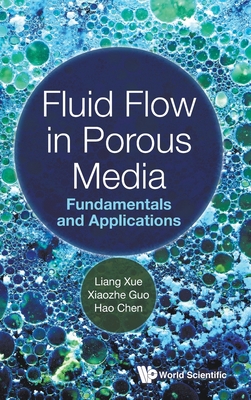 Fluid Flow in Porous Media: Fundamentals and Applications - Xue, Liang, and Guo, Xiaozhe, and Chen, Hao