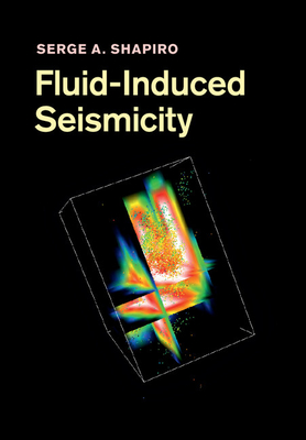Fluid-Induced Seismicity - Shapiro, Serge A, Professor
