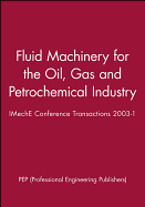 Fluid Machinery for the Oil, Gas and Petrochemical Industry: Imeche Conference Transactions 2003-1