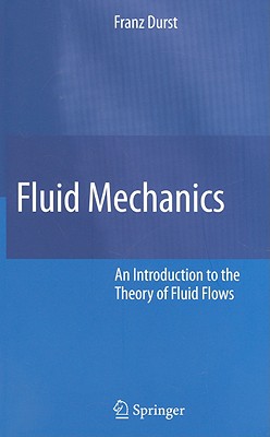 Fluid Mechanics: An Introduction to the Theory of Fluid Flows - Durst, Franz