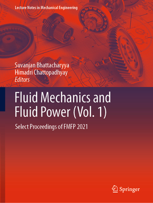 Fluid Mechanics and Fluid Power (Vol. 1): Select Proceedings of FMFP 2021 - Bhattacharyya, Suvanjan (Editor), and Chattopadhyay, Himadri (Editor)