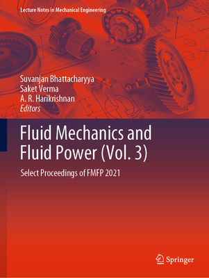 Fluid Mechanics and Fluid Power (Vol. 3): Select Proceedings of FMFP 2021 - Bhattacharyya, Suvanjan (Editor), and Verma, Saket (Editor), and Harikrishnan, A. R. (Editor)