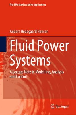 Fluid Power Systems: A Lecture Note in Modelling, Analysis and Control - Hansen, Anders Hedegaard