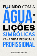 Fluindo com a gua: li??es simb?licas para vida pessoal e profissional