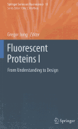 Fluorescent Proteins I: From Understanding to Design