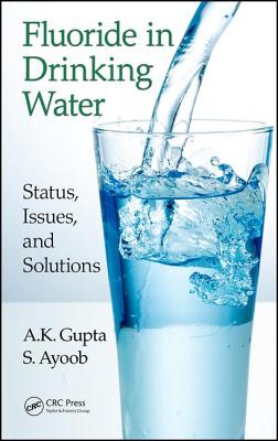 Fluoride in Drinking Water: Status, Issues, and Solutions - Gupta, A.K., and Ayoob, S.