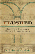 Flushed: How the Plumber Saved Civilization - Carter, W Hodding