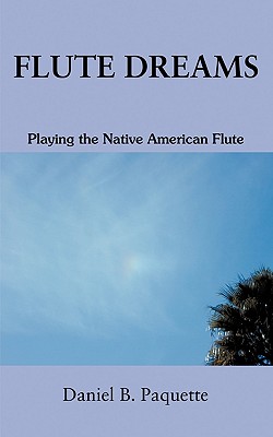 Flute Dreams: Playing the Native American Flute - Paquette, Daniel B