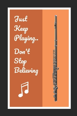 Flute: Just Keep Playing.. Don't Stop Believing: Themed Novelty Lined Notebook / Journal To Write In Perfect Gift Item (6 x 9 inches) - Hub, Joy Books