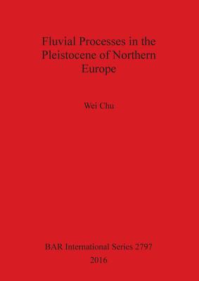 Fluvial processes in the Pleistocene of northern Europe - Chu, Wei