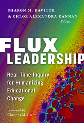 Flux Leadership: Real-Time Inquiry for Humanizing Educational Change - Ravitch, Sharon M (Editor), and Kannan, Chloe Alexandra (Editor), and Grant, Christina M (Foreword by)