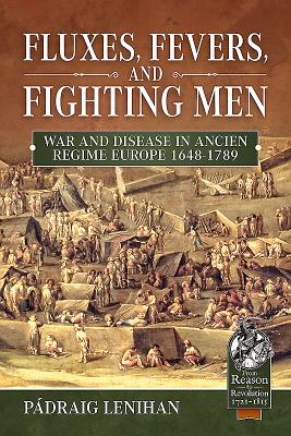 Fluxes, Fevers and Fighting Men: War and Disease in Ancien Regime Europe 1648-1789 - Lenihan, Pdraig