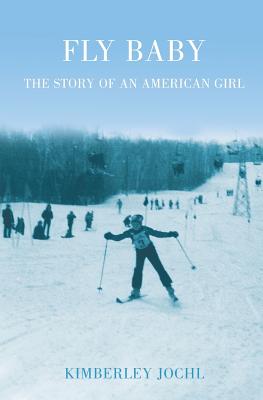 Fly Baby: The Story of an American Girl - Jochl, Kimberley