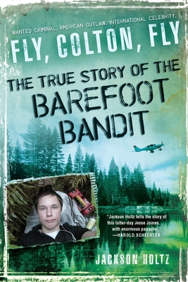 Fly, Colton, Fly: The True Story of the Barefoot Bandit - Holtz, Jackson