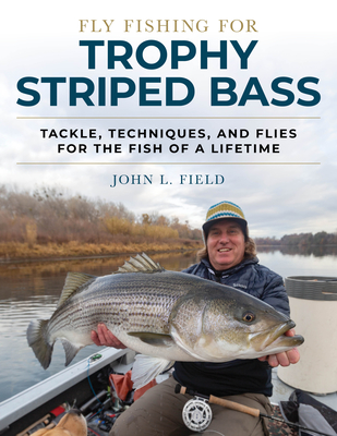 Fly Fishing for Trophy Striped Bass: Tackle, Techniques, and Flies for the Fish of a Lifetime - Field, John L